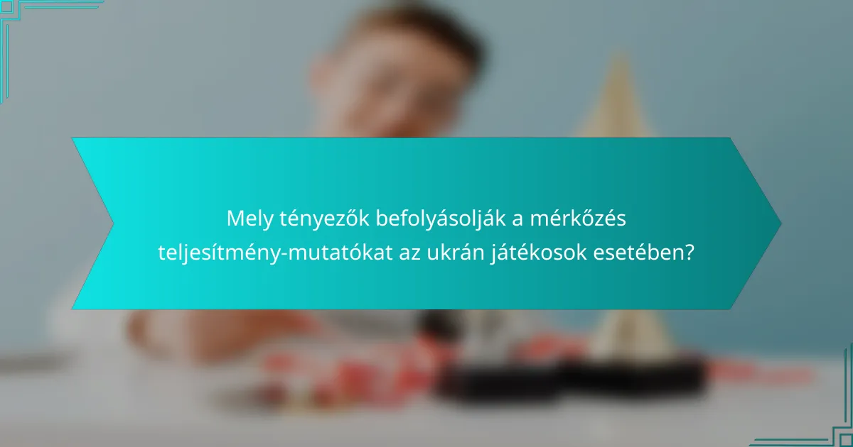 Mely tényezők befolyásolják a mérkőzés teljesítmény-mutatókat az ukrán játékosok esetében?