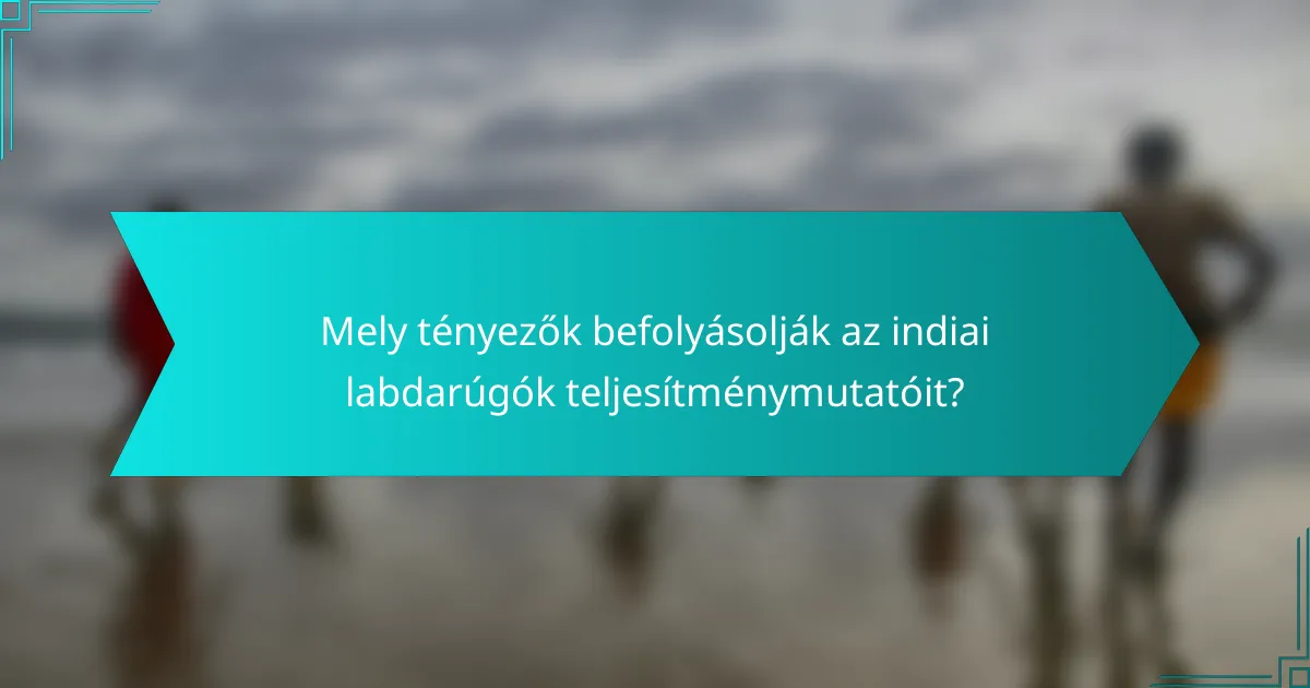 Mely tényezők befolyásolják az indiai labdarúgók teljesítménymutatóit?