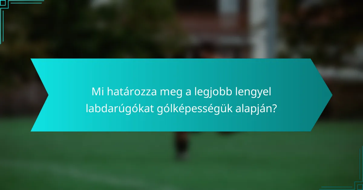 Mi határozza meg a legjobb lengyel labdarúgókat gólképességük alapján?