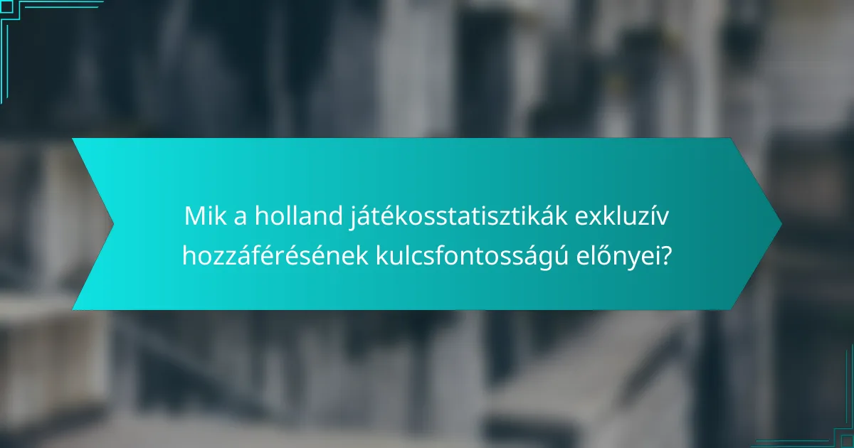 Mik a holland játékosstatisztikák exkluzív hozzáférésének kulcsfontosságú előnyei?