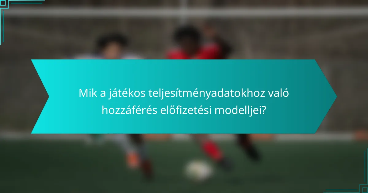 Mik a játékos teljesítményadatokhoz való hozzáférés előfizetési modelljei?