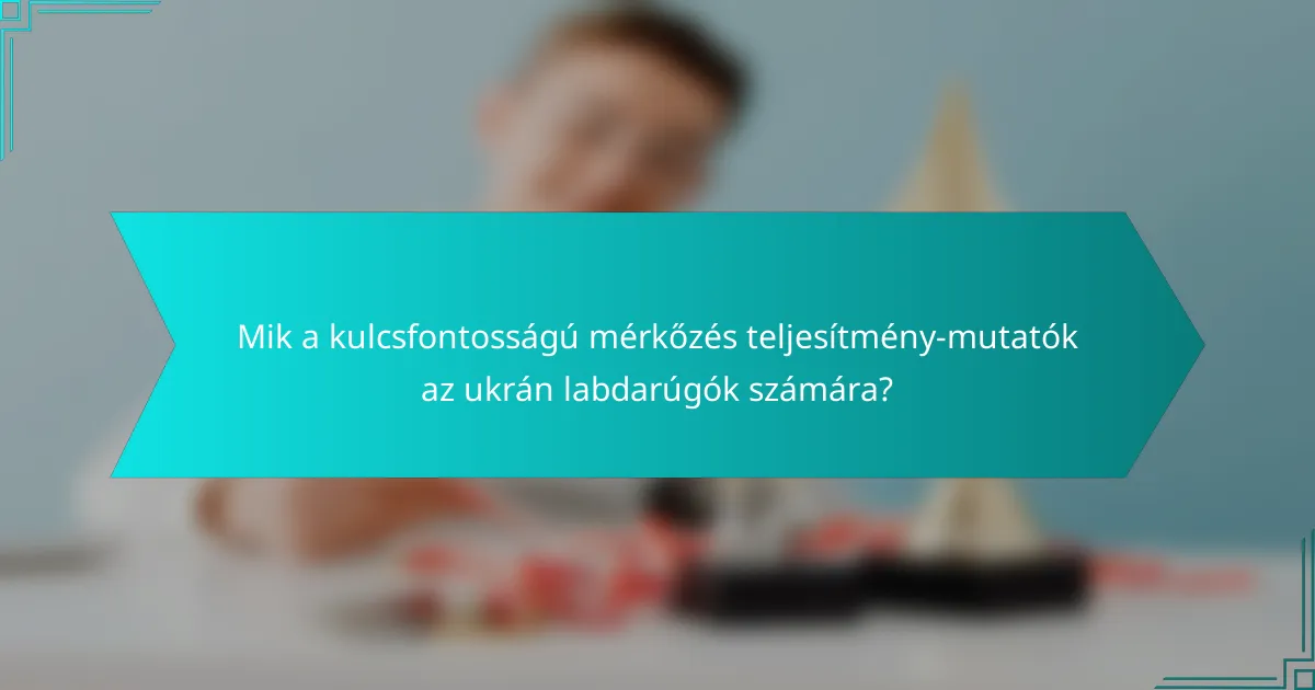 Mik a kulcsfontosságú mérkőzés teljesítmény-mutatók az ukrán labdarúgók számára?