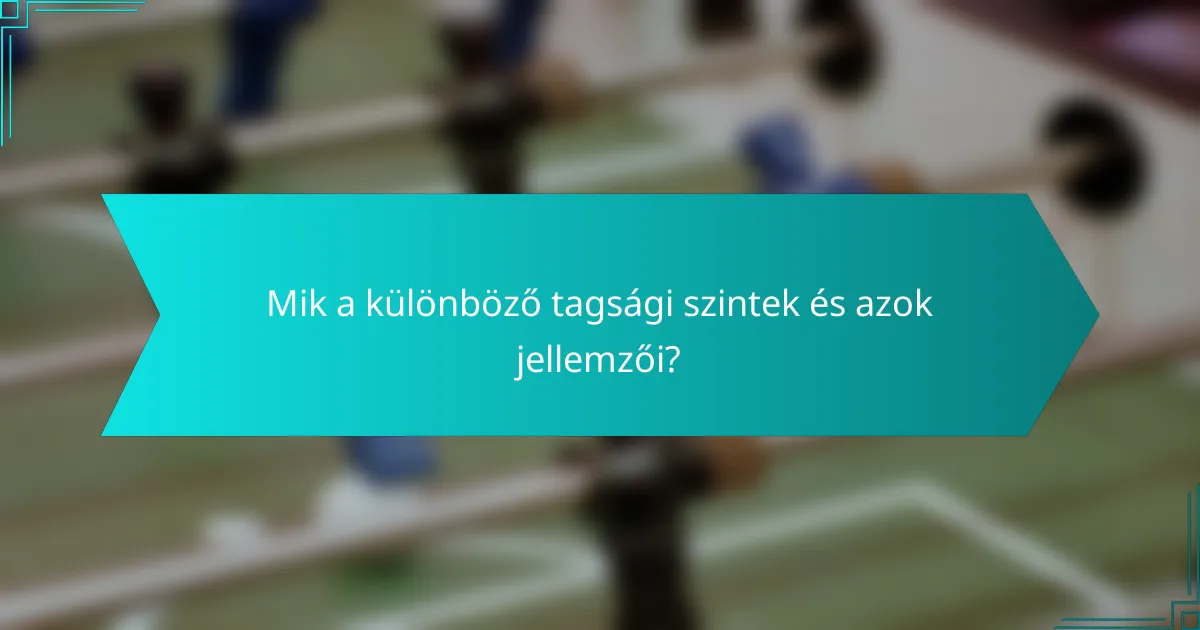 Mik a különböző tagsági szintek és azok jellemzői?