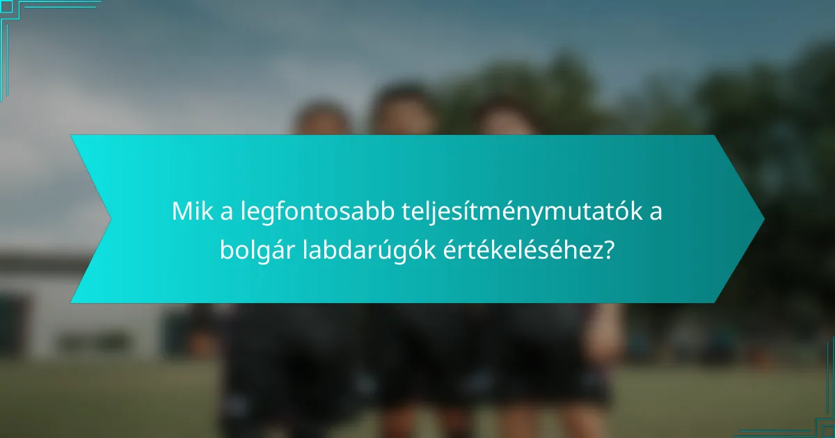 Mik a legfontosabb teljesítménymutatók a bolgár labdarúgók értékeléséhez?