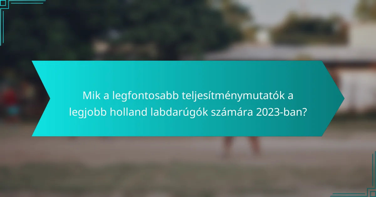 Mik a legfontosabb teljesítménymutatók a legjobb holland labdarúgók számára 2023-ban?