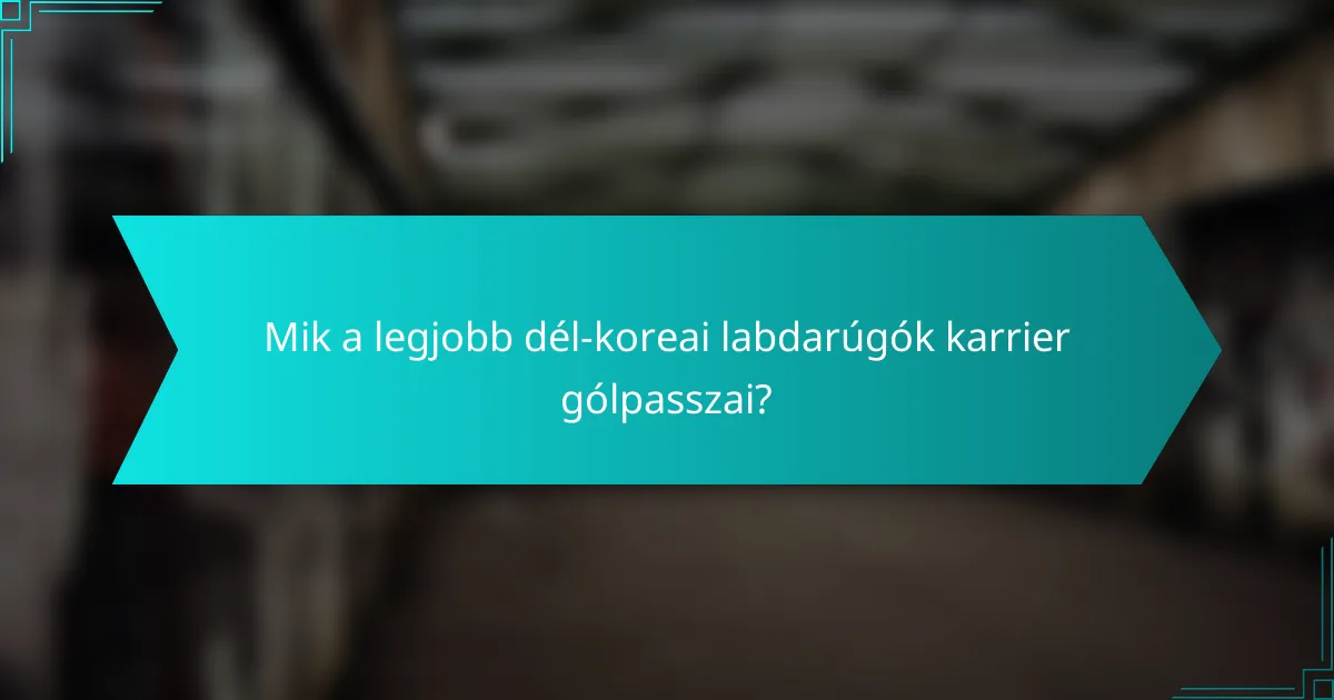 Mik a legjobb dél-koreai labdarúgók karrier gólpasszai?