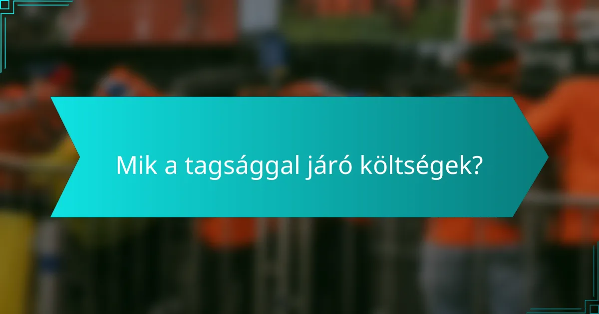 Mik a tagsággal járó költségek?