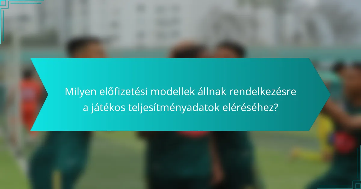 Milyen előfizetési modellek állnak rendelkezésre a játékos teljesítményadatok eléréséhez?
