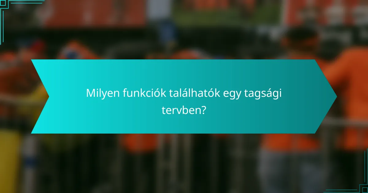 Milyen funkciók találhatók egy tagsági tervben?