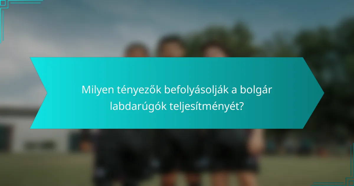 Milyen tényezők befolyásolják a bolgár labdarúgók teljesítményét?