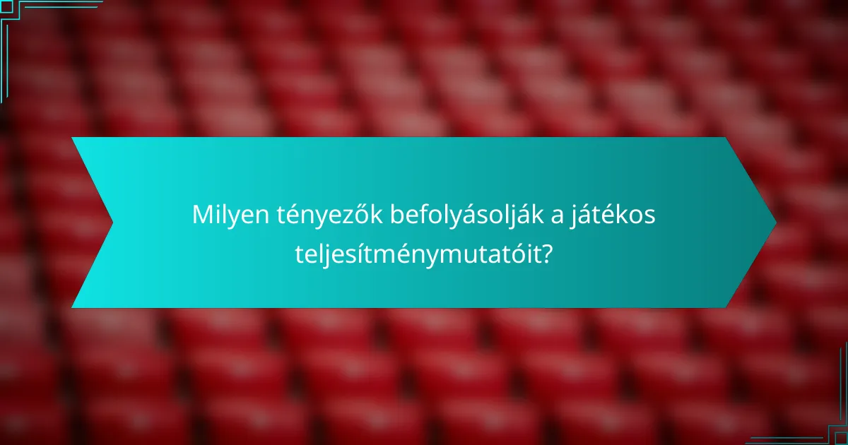 Milyen tényezők befolyásolják a játékos teljesítménymutatóit?
