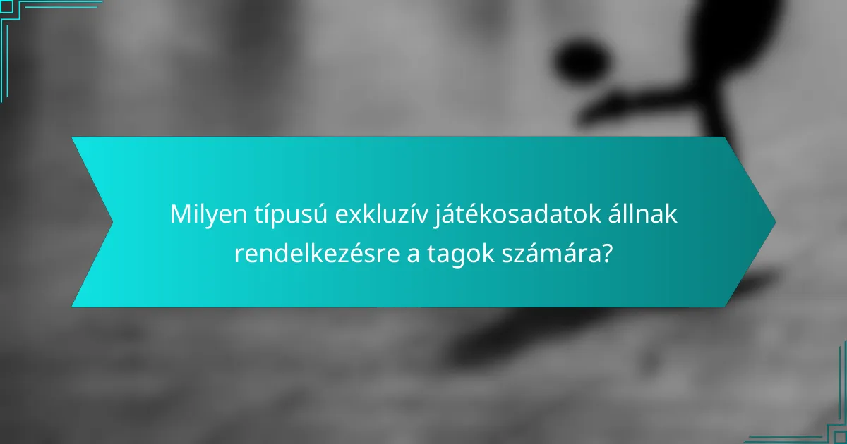 Milyen típusú exkluzív játékosadatok állnak rendelkezésre a tagok számára?