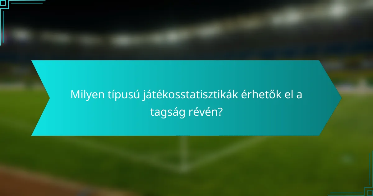 Milyen típusú játékosstatisztikák érhetők el a tagság révén?